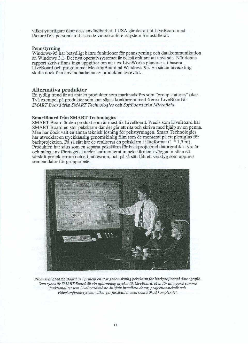 När denna rapport skrivs finns inga uppgifter om att t ex LiveWorks planerar att basera LiveBoard och programmet MeetingBoard på Windows-95.
