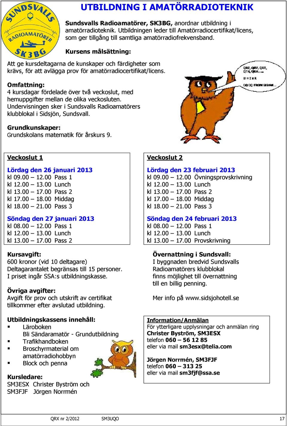 Kursens målsättning: Att ge kursdeltagarna de kunskaper och färdigheter som krävs, för att avlägga prov för amatörradiocertifikat/licens.