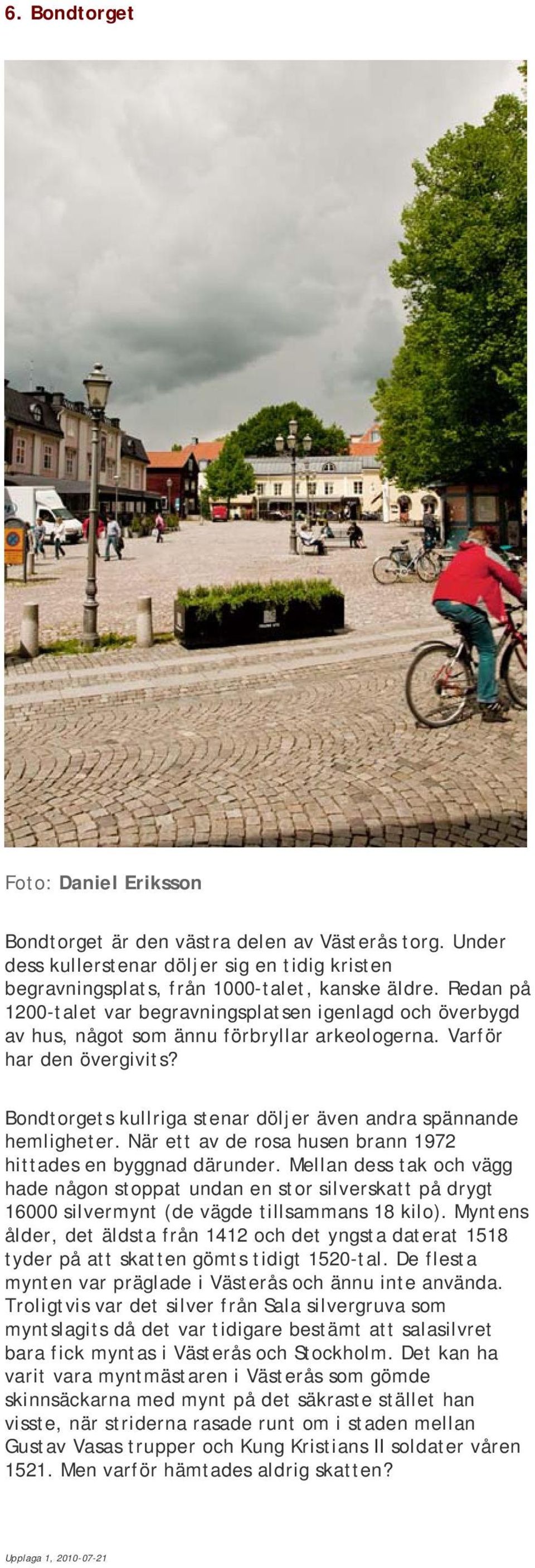 Bondtorgets kullriga stenar döljer även andra spännande hemligheter. När ett av de rosa husen brann 1972 hittades en byggnad därunder.