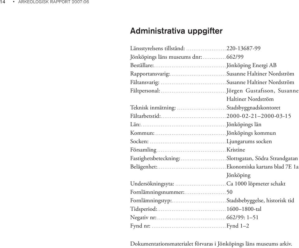 ...................................Jörgen Gustafsson, Susanne Haltiner Nordström Teknisk inmätning:...........................stadsbyggnadskontoret Fältarbetstid:....................................2000-02-21 2000-03-15 Län:.