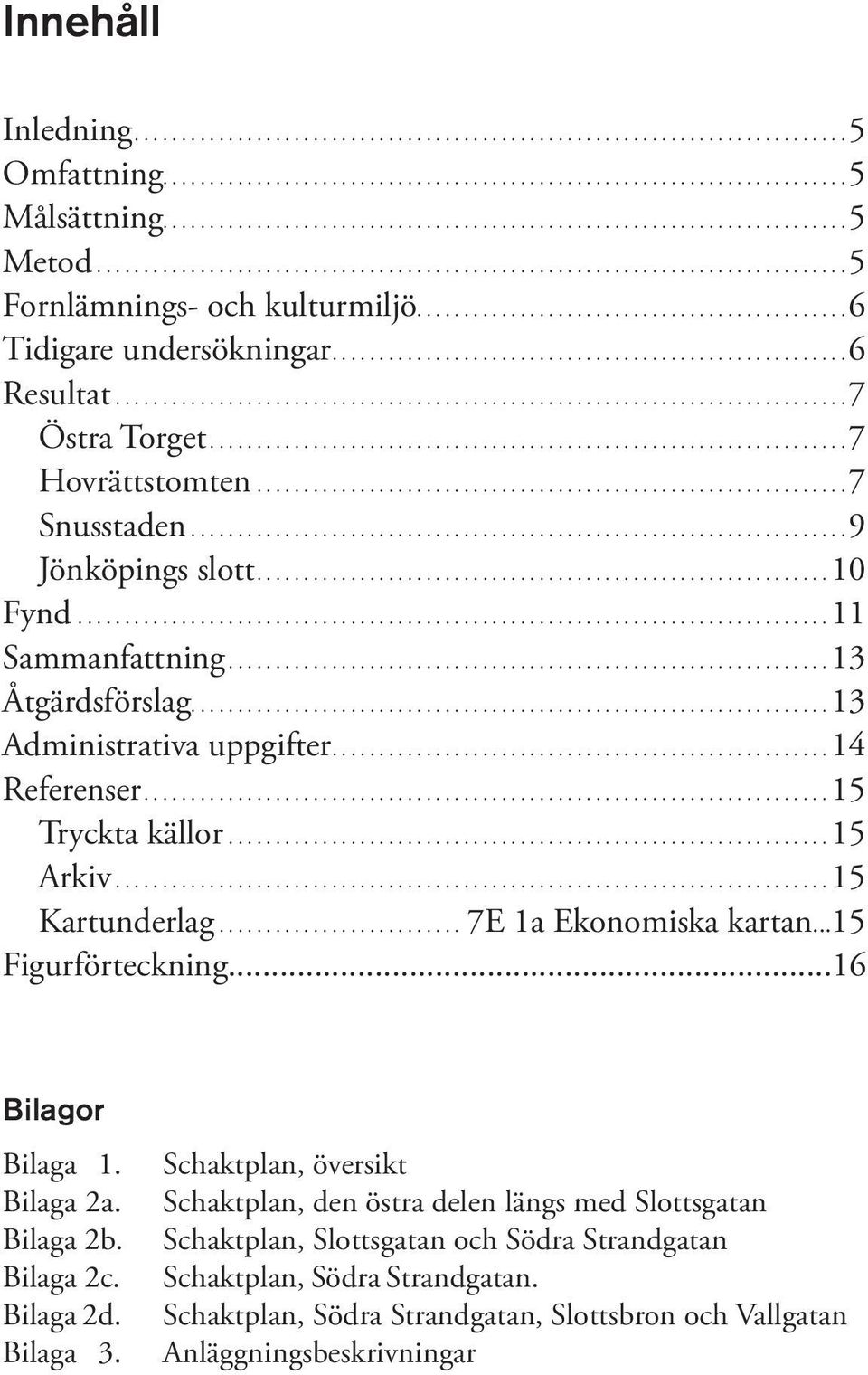 ............................................................................. 7 Östra Torget... 7 Hovrättstomten............................................................... 7 Snusstaden.