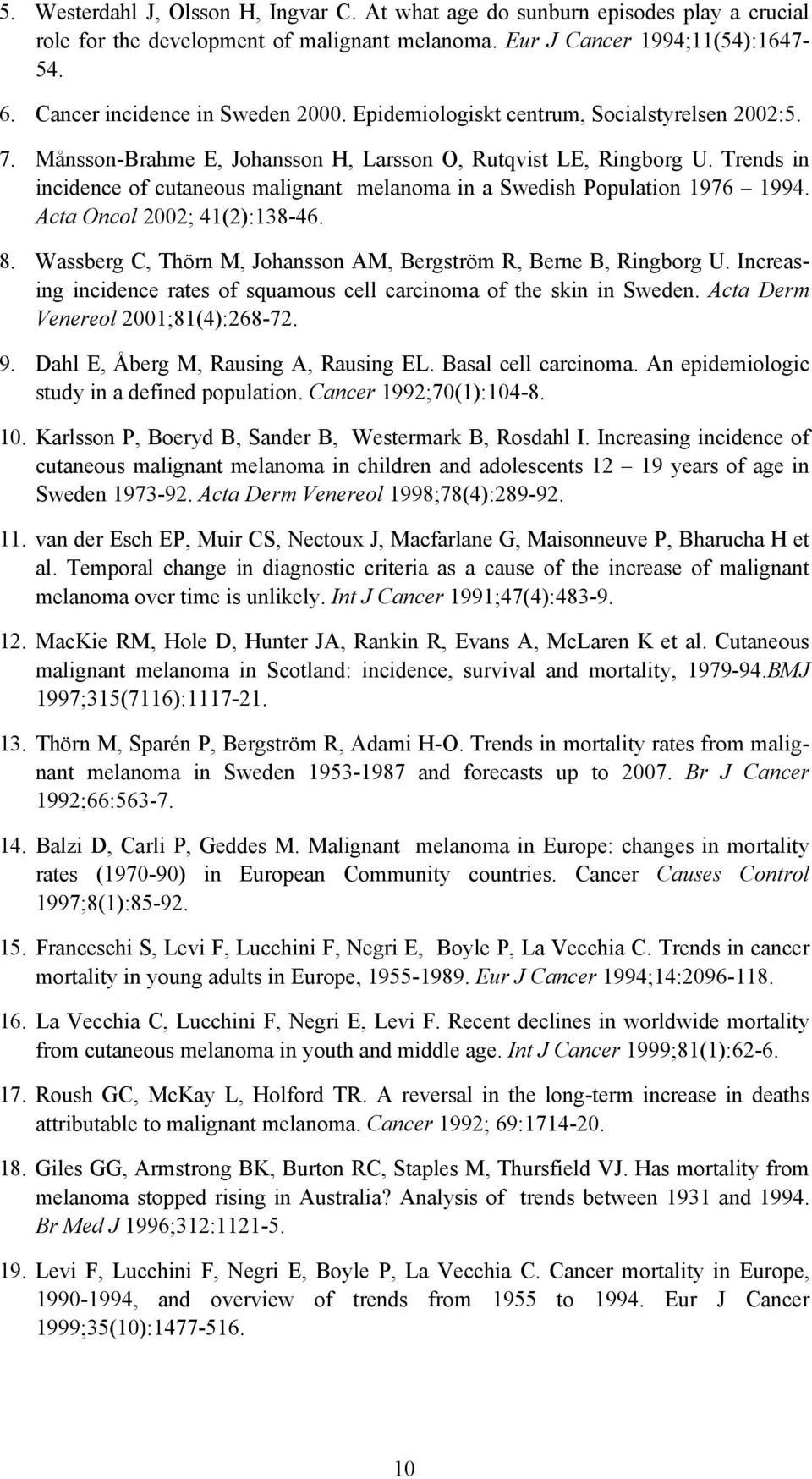 Trends in incidence of cutaneous malignant melanoma in a Swedish Population 1976 1994. Acta Oncol 2002; 41(2):138-46. 8. Wassberg C, Thörn M, Johansson AM, Bergström R, Berne B, Ringborg U.