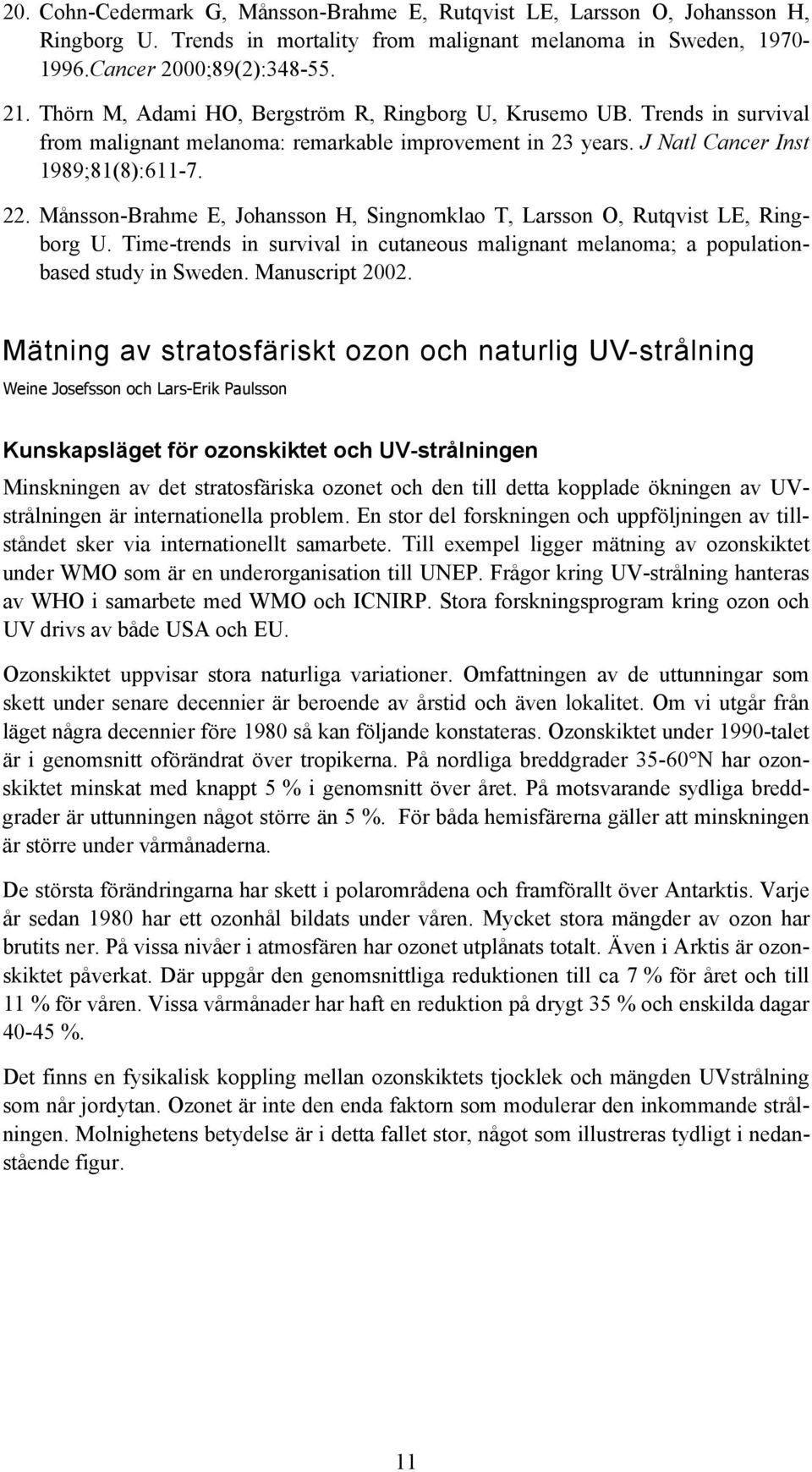 Månsson-Brahme E, Johansson H, Singnomklao T, Larsson O, Rutqvist LE, Ringborg U. Time-trends in survival in cutaneous malignant melanoma; a populationbased study in Sweden. Manuscript 2002.