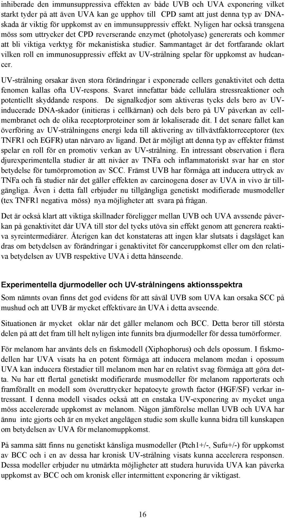 Sammantaget är det fortfarande oklart vilken roll en immunosuppressiv effekt av UV-strålning spelar för uppkomst av hudcancer.