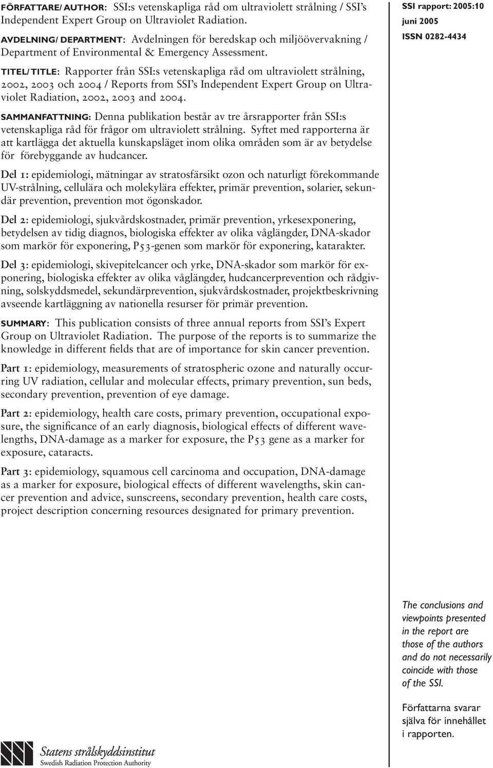 TITEL/ TITLE: Rapporter från SSI:s vetenskapliga råd om ultraviolett strålning, 2002, 2003 och 2004 / Reports from SSI s Independent Expert Group on Ultraviolet Radiation, 2002, 2003 and 2004.