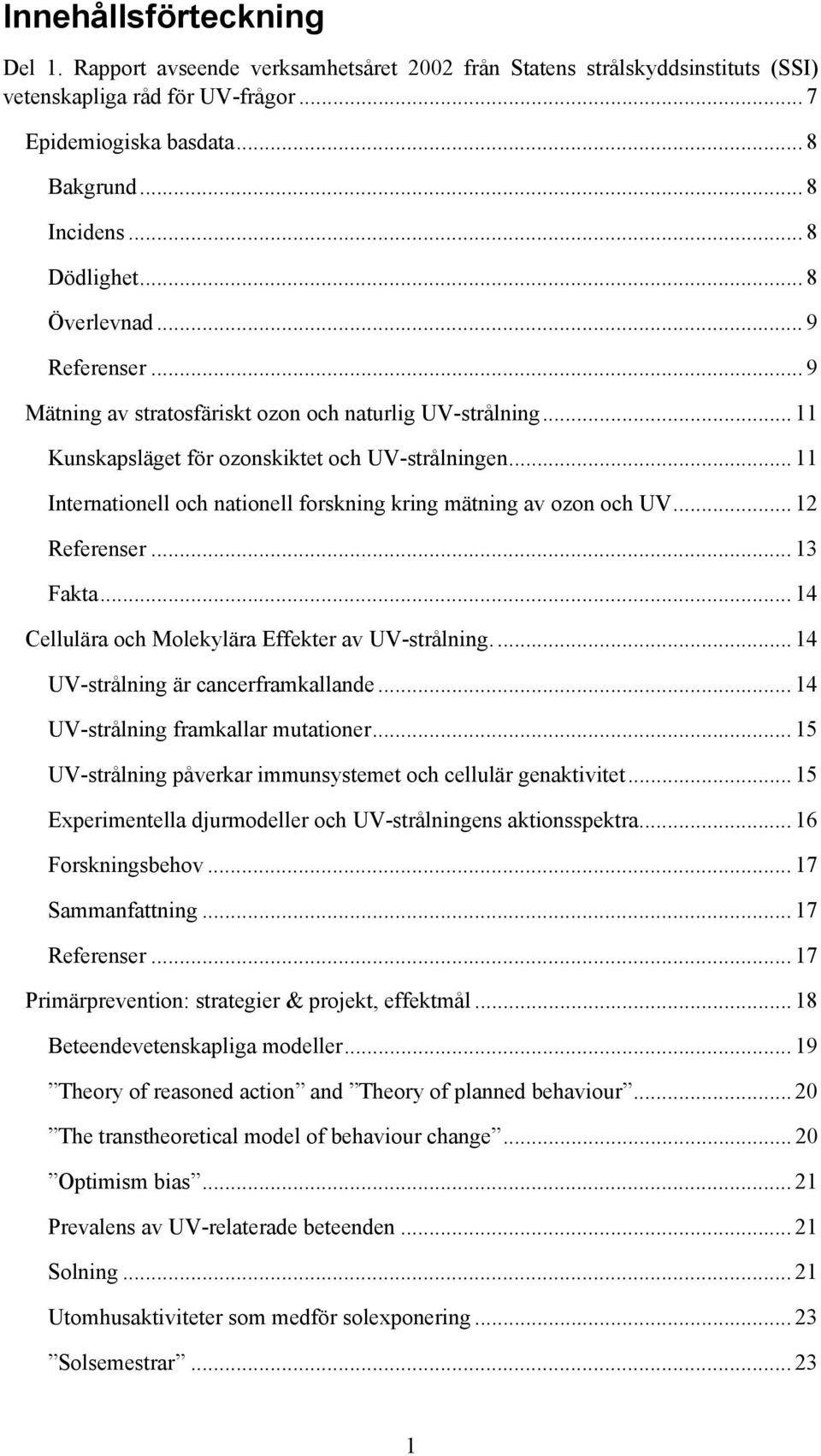 .. 11 Internationell och nationell forskning kring mätning av ozon och UV... 12 Referenser... 13 Fakta... 14 Cellulära och Molekylära Effekter av UV-strålning.... 14 UV-strålning är cancerframkallande.