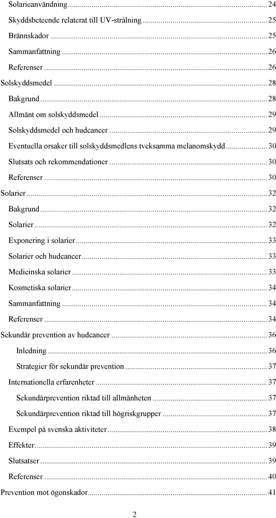 .. 32 Solarier... 32 Exponering i solarier... 33 Solarier och hudcancer... 33 Medicinska solarier... 33 Kosmetiska solarier... 34 Sammanfattning... 34 Referenser... 34 Sekundär prevention av hudcancer.