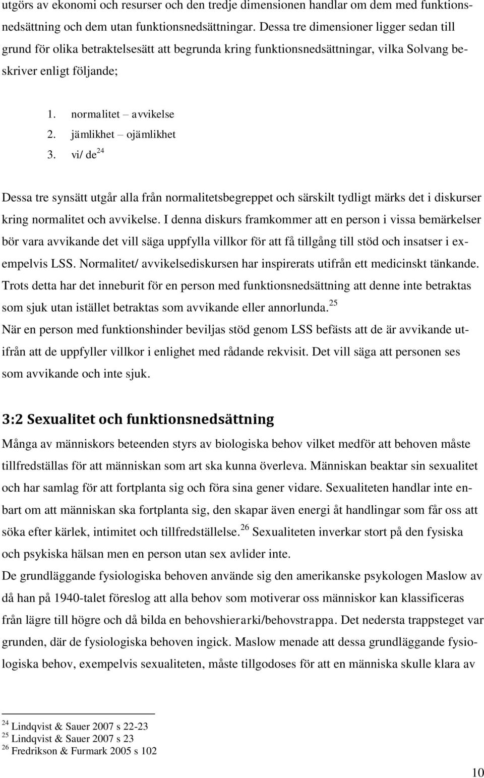 jämlikhet ojämlikhet 3. vi/ de 24 Dessa tre synsätt utgår alla från normalitetsbegreppet och särskilt tydligt märks det i diskurser kring normalitet och avvikelse.