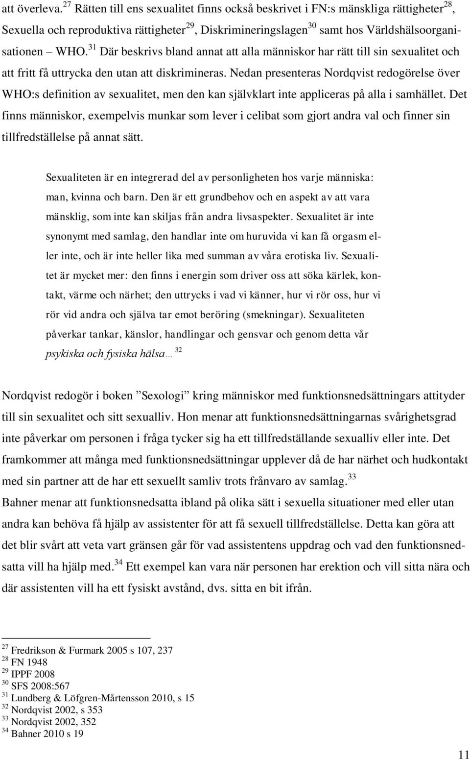 31 Där beskrivs bland annat att alla människor har rätt till sin sexualitet och att fritt få uttrycka den utan att diskrimineras.