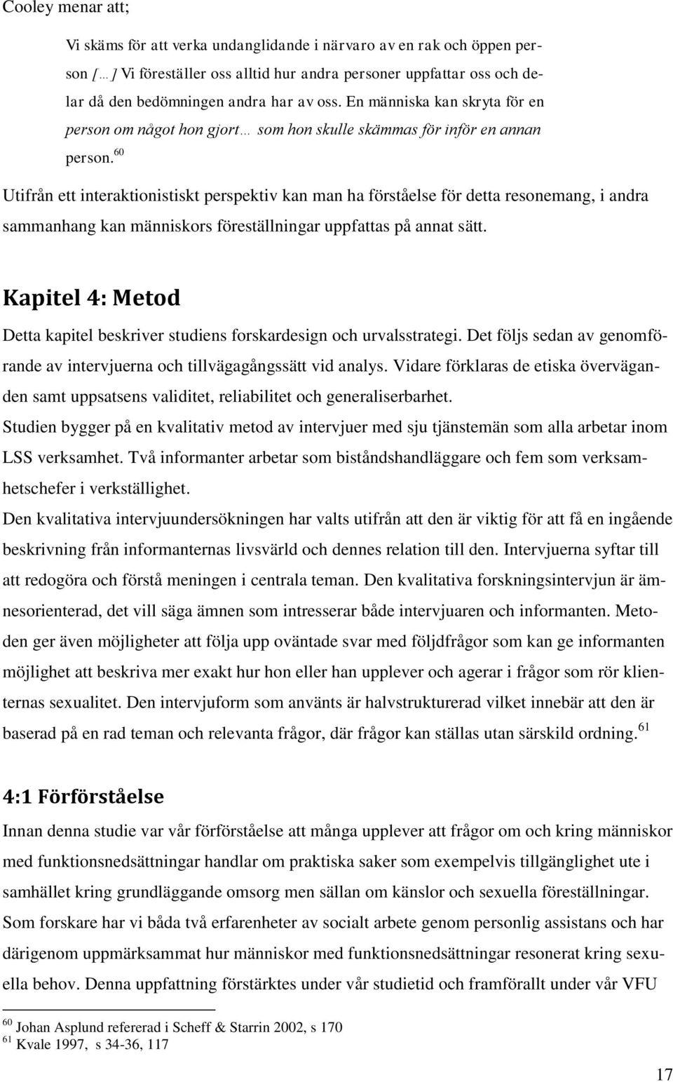 60 Utifrån ett interaktionistiskt perspektiv kan man ha förståelse för detta resonemang, i andra sammanhang kan människors föreställningar uppfattas på annat sätt.