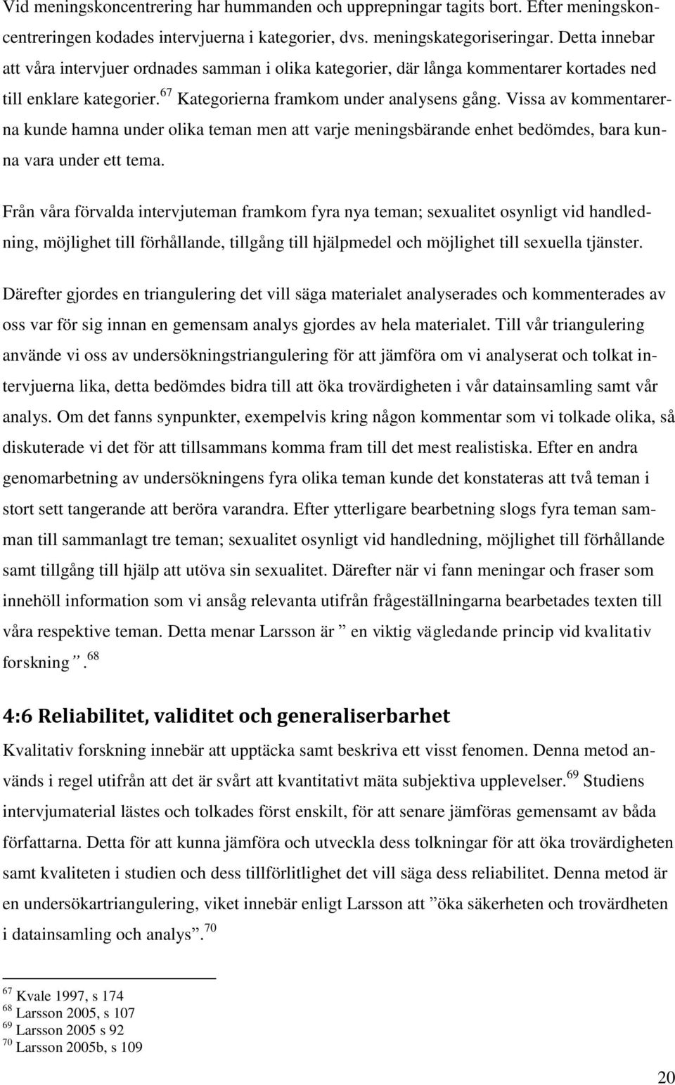 Vissa av kommentarerna kunde hamna under olika teman men att varje meningsbärande enhet bedömdes, bara kunna vara under ett tema.