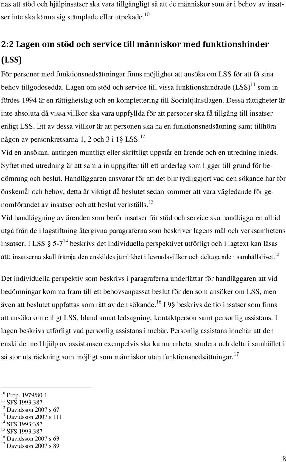 Lagen om stöd och service till vissa funktionshindrade (LSS) 11 som infördes 1994 är en rättighetslag och en komplettering till Socialtjänstlagen.