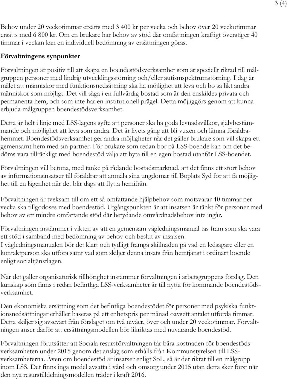 Förvaltningens synpunkter Förvaltningen är positiv till att skapa en boendestödsverksamhet som är speciellt riktad till målgruppen personer med lindrig utvecklingsstörning och/eller