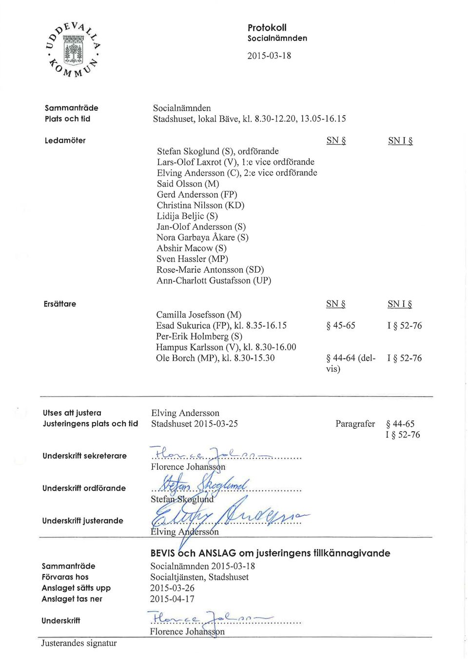 Beljic (S) Jan-Olof Andersson (S) Nora Garbaya Åkare (S) Abshir Macow (S) Sven Hassler (MP) Rose-Marie Arrtonsson (SD) Ann-Charlott Gustafsson (UP) SN SN I Ersättare Camilla Josefsson (M) Esad