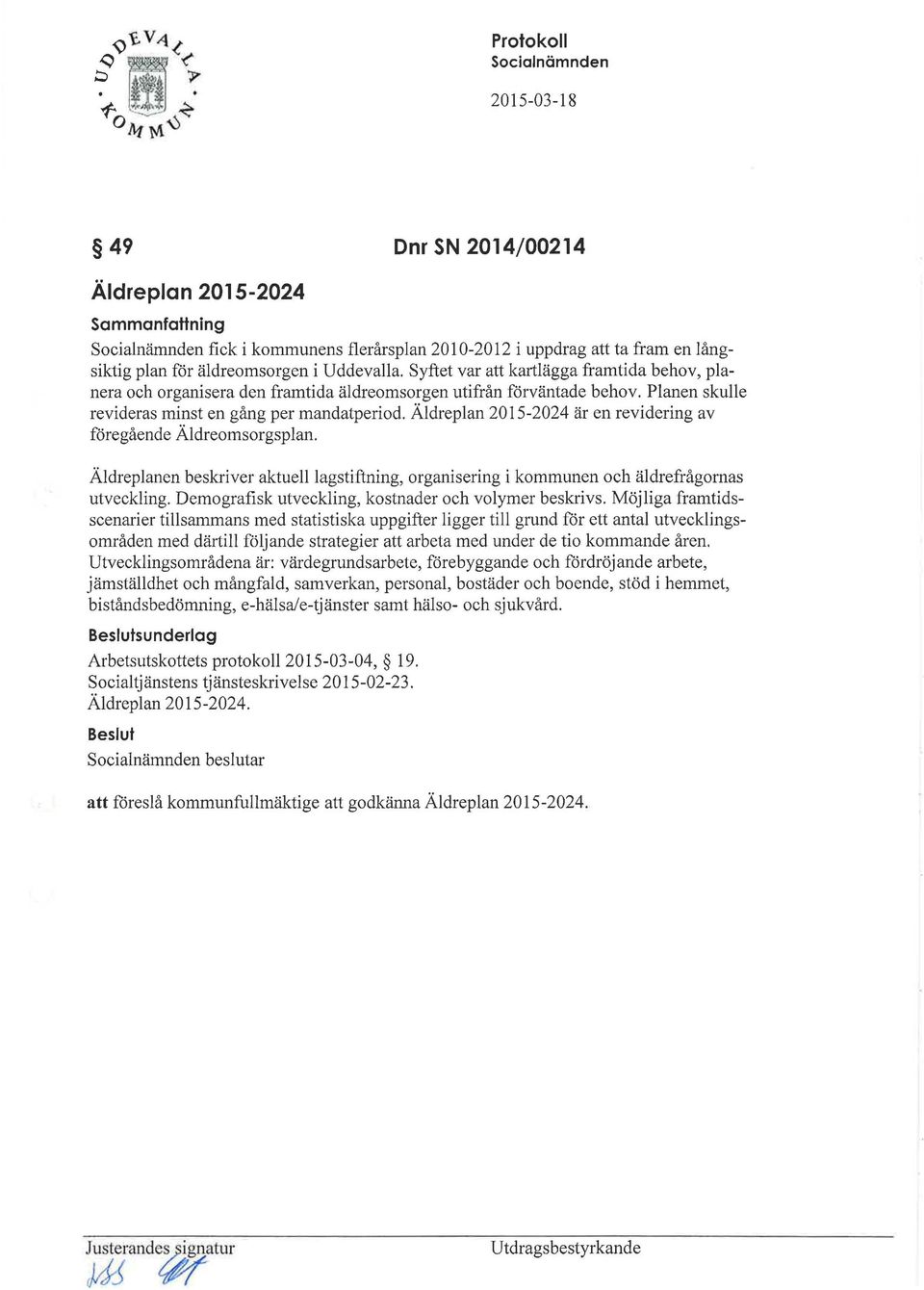 Äldreplan 2015-2024 är en revidering av föregående Äldreomsorgsplan. Äldreplanen beskriver aktuell lagstiftning, organisering i kommunen och äldrefrågornas utveckling.