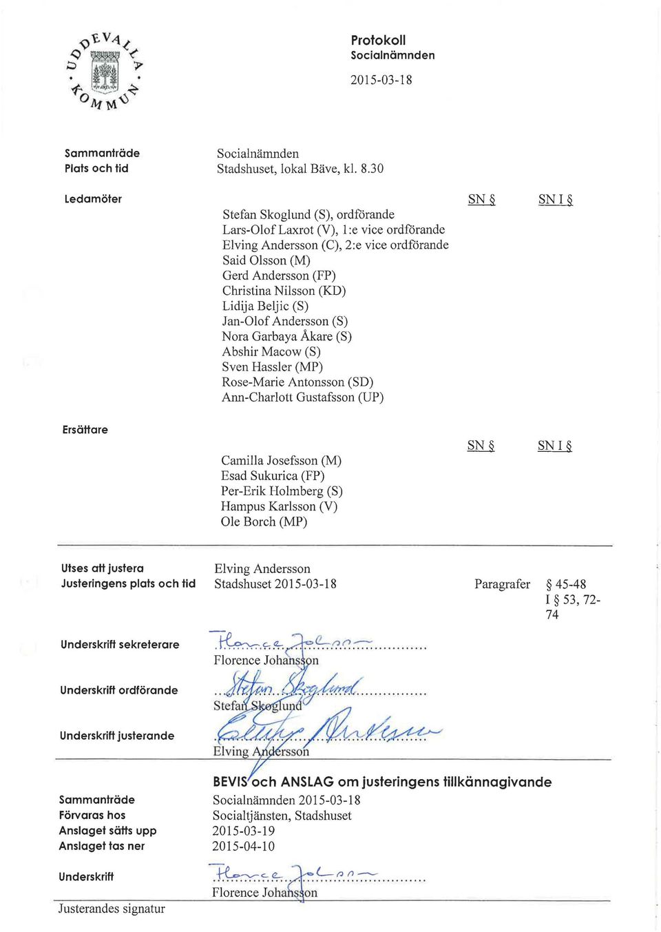 Jan-Olof Andersson (S) Nora Garbaya Åkare (S) Abshir Macow (S) Sven Bassler (MP) Rose-Marie Arrtonsson (SD) Ann-Charlott Gustafsson (UP) SNI Ersättare C amiila Josefsson (M) Esad Sukurica (FP)