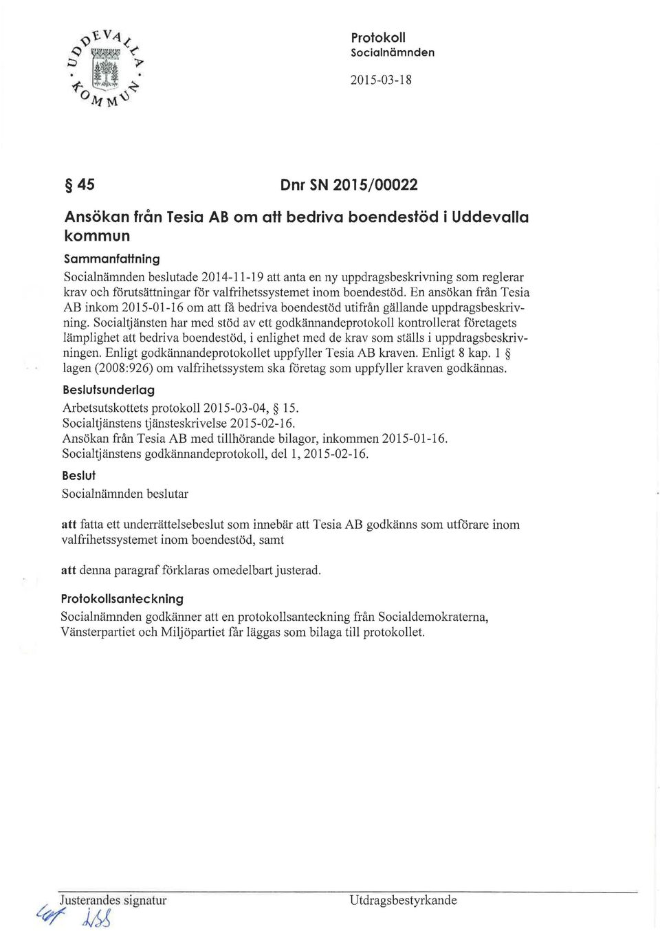 Socialtjänsten har med stöd av ett godkännandeprotokoll kontrollerat företagets lämplighet att bedriva boendestöd, i enlighet med de krav som ställs i uppdragsbeskrivningen.