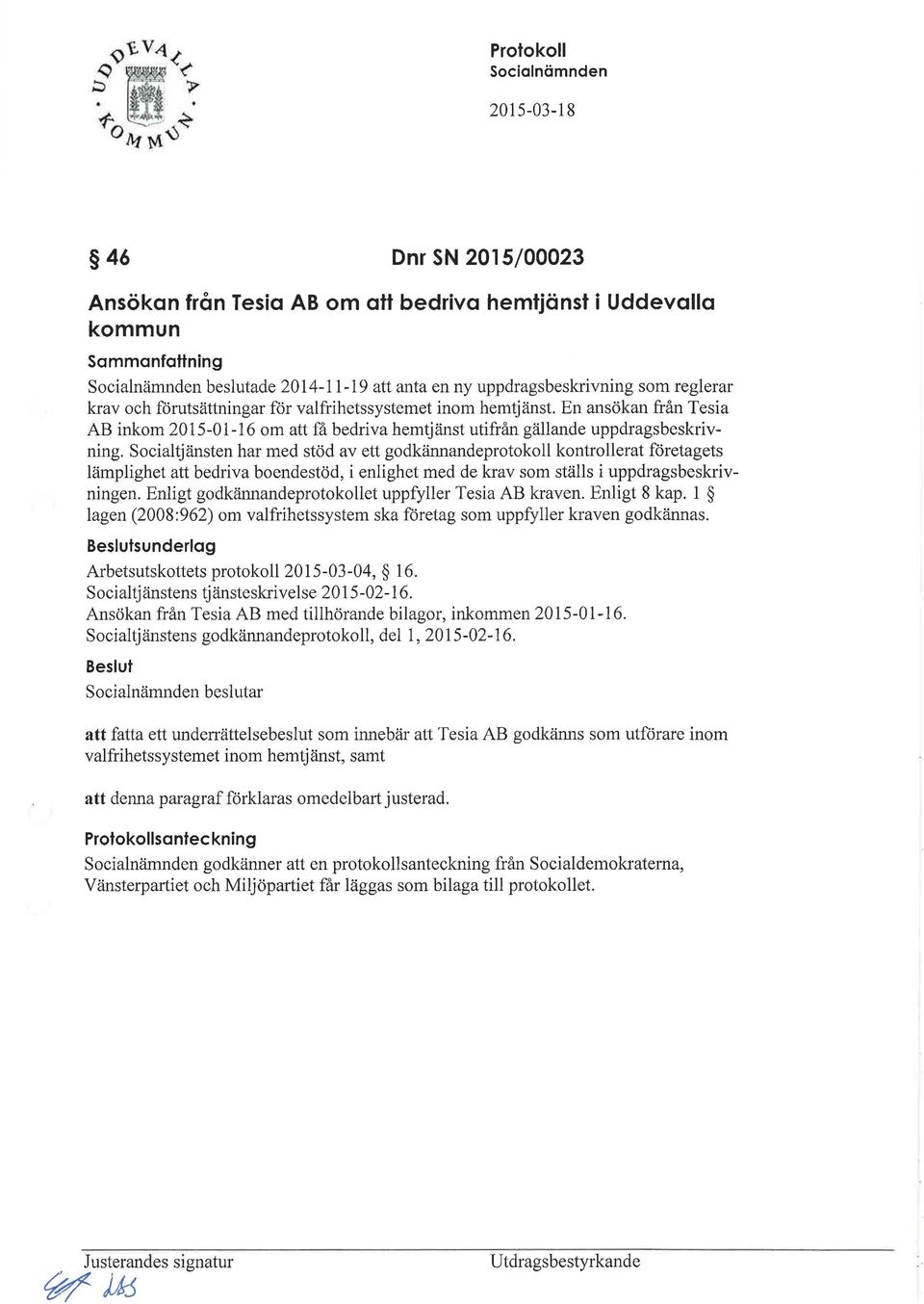 Socialtjänsten har med stöd av ett godkännandeprotokoll kontrollerat företagets lämplighet att bedriva boendestöd, i enlighet med de krav som ställs i uppdragsbeskrivningen.