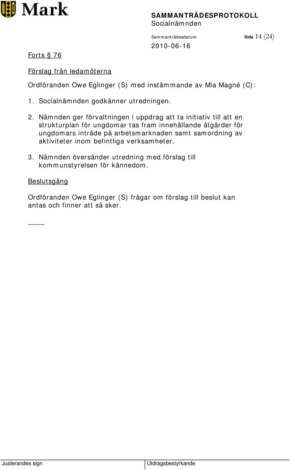 Nämnden ger förvaltningen i uppdrag att ta initiativ till att en strukturplan för ungdomar tas fram innehållande åtgärder för ungdomars