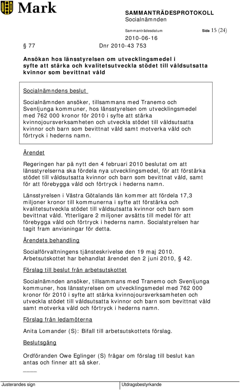 utveckla stödet till våldsutsatta kvinnor och barn som bevittnat våld samt motverka våld och förtryck i hederns namn.