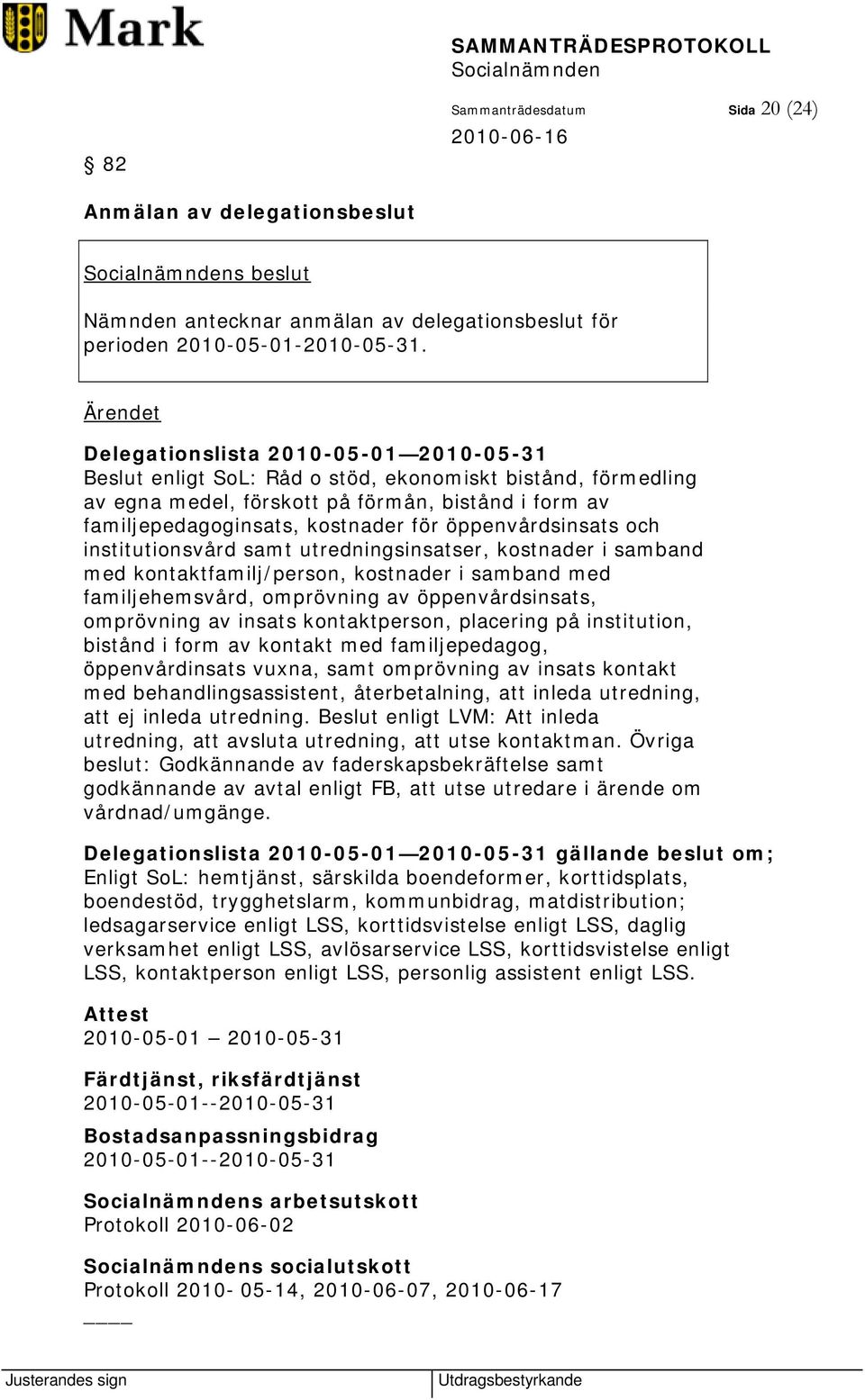 öppenvårdsinsats och institutionsvård samt utredningsinsatser, kostnader i samband med kontaktfamilj/person, kostnader i samband med familjehemsvård, omprövning av öppenvårdsinsats, omprövning av