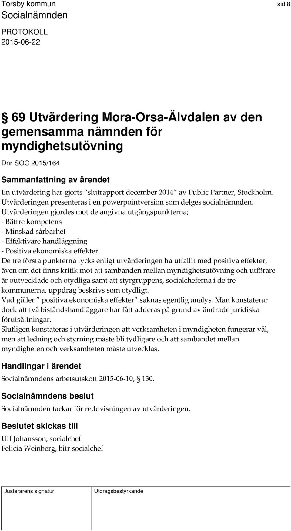 Utvärderingen gjordes mot de angivna utgångspunkterna; Bättre kompetens Minskad sårbarhet Effektivare handläggning Positiva ekonomiska effekter De tre första punkterna tycks enligt utvärderingen ha