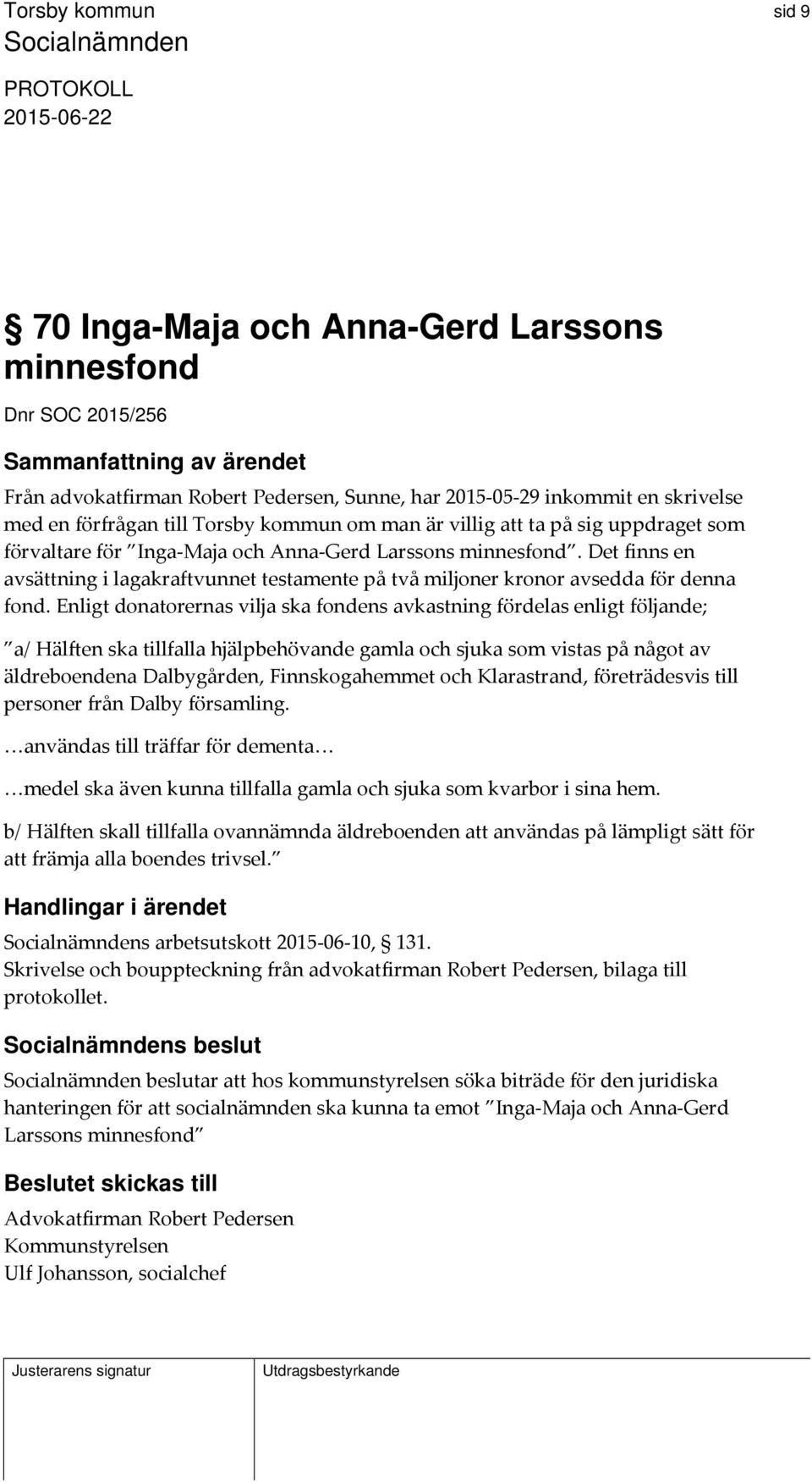 Enligt donatorernas vilja ska fondens avkastning fördelas enligt följande; a/ Hälften ska tillfalla hjälpbehövande gamla och sjuka som vistas på något av äldreboendena Dalbygården, Finnskogahemmet