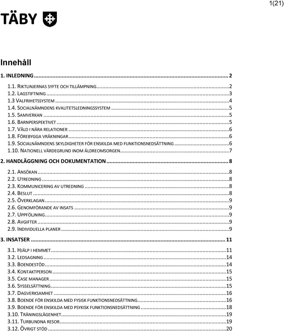 NATIONELL VÄRDEGRUND INOM ÄLDREOMSORGEN... 7 2. HANDLÄGGNING OCH DOKUMENTATION... 8 2.1. ANSÖKAN... 8 2.2. UTREDNING... 8 2.3. KOMMUNICERING AV UTREDNING... 8 2.4. BESLUT... 8 2.5. ÖVERKLAGAN... 9 2.