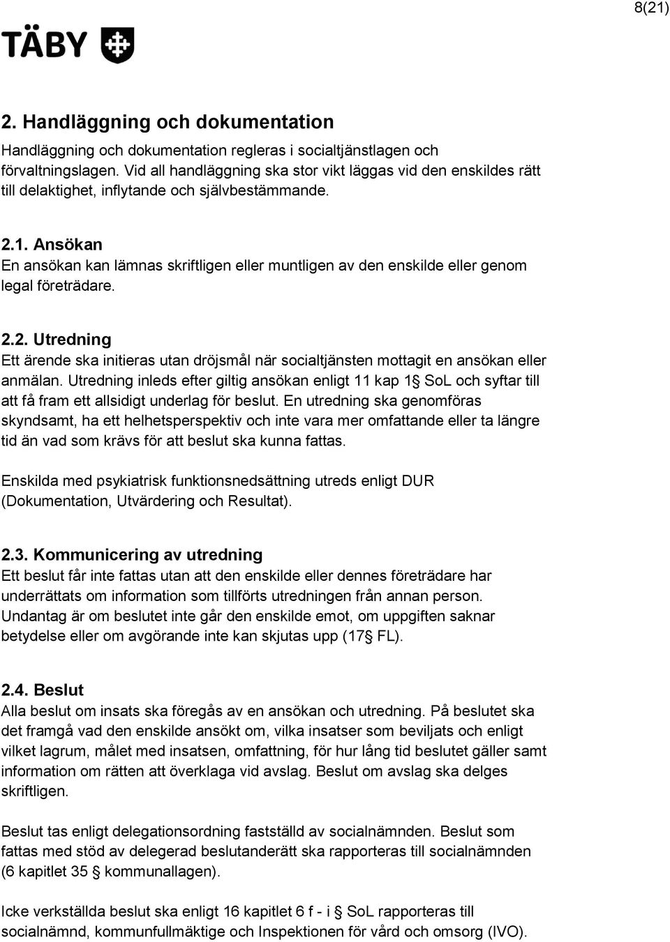 Ansökan En ansökan kan lämnas skriftligen eller muntligen av den enskilde eller genom legal företrädare. 2.