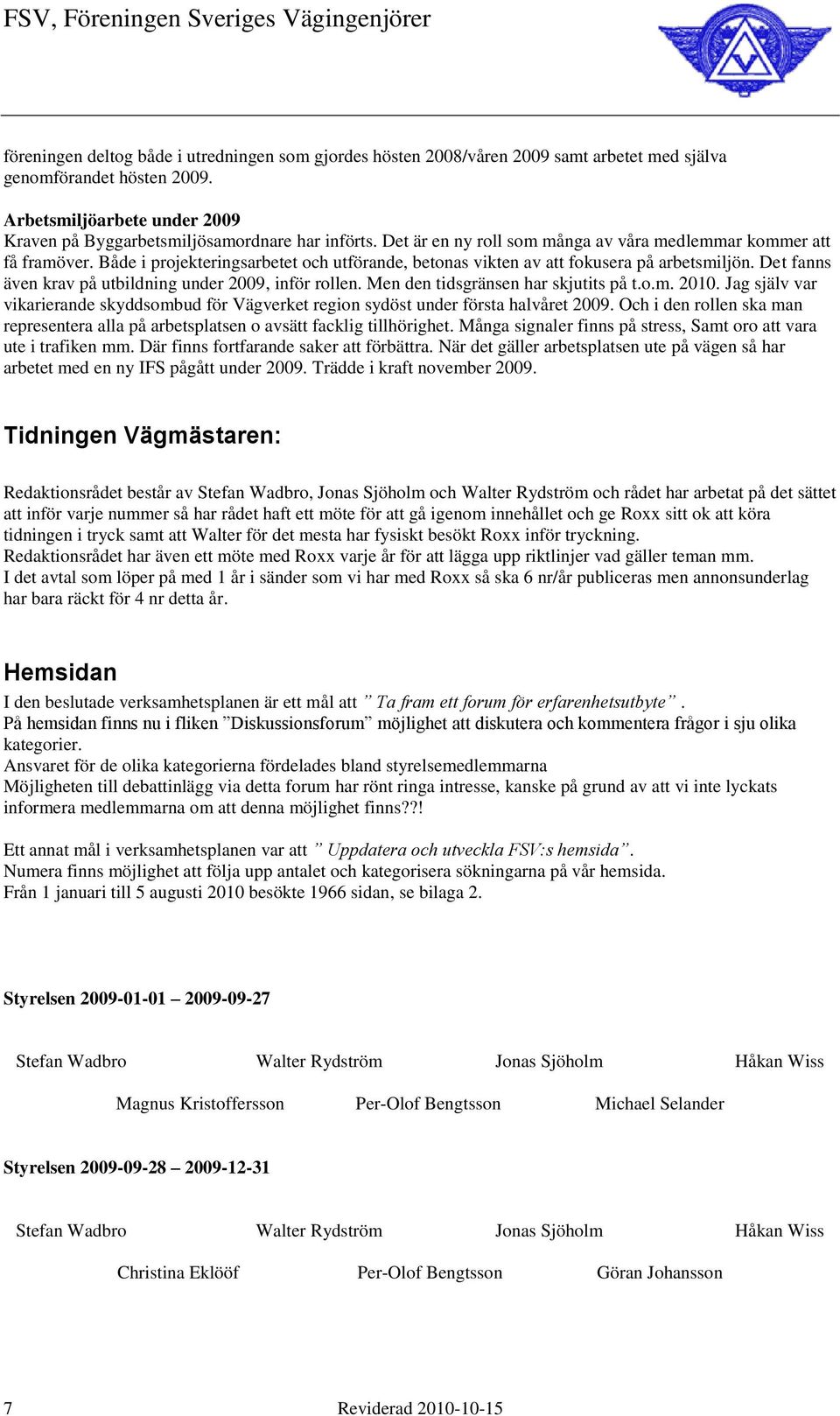 Det fanns även krav på utbildning under 2009, inför rollen. Men den tidsgränsen har skjutits på t.o.m. 2010.