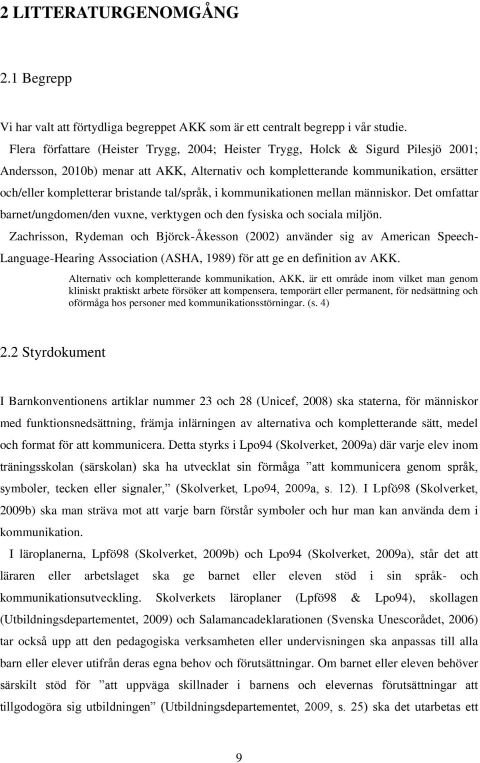 bristande tal/språk, i kommunikationen mellan människor. Det omfattar barnet/ungdomen/den vuxne, verktygen och den fysiska och sociala miljön.