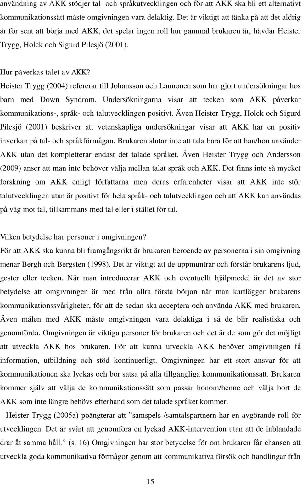 Hur påverkas talet av AKK? Heister Trygg (2004) refererar till Johansson och Launonen som har gjort undersökningar hos barn med Down Syndrom.