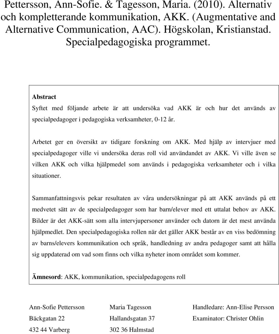 Arbetet ger en översikt av tidigare forskning om AKK. Med hjälp av intervjuer med specialpedagoger ville vi undersöka deras roll vid användandet av AKK.