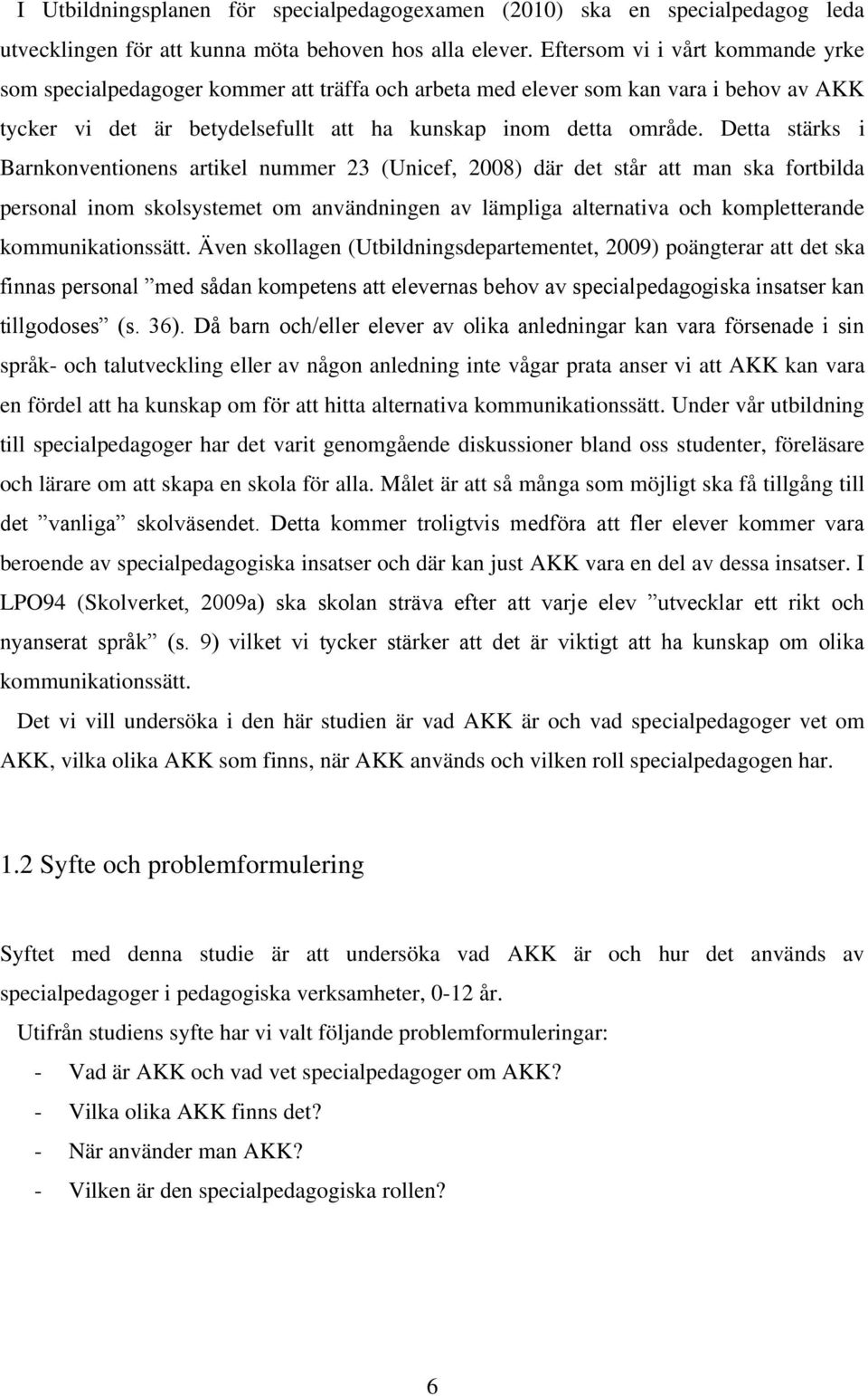 Detta stärks i Barnkonventionens artikel nummer 23 (Unicef, 2008) där det står att man ska fortbilda personal inom skolsystemet om användningen av lämpliga alternativa och kompletterande