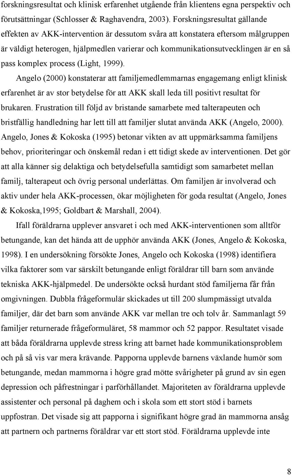 komplex process (Light, 1999). Angelo (2000) konstaterar att familjemedlemmarnas engagemang enligt klinisk erfarenhet är av stor betydelse för att AKK skall leda till positivt resultat för brukaren.