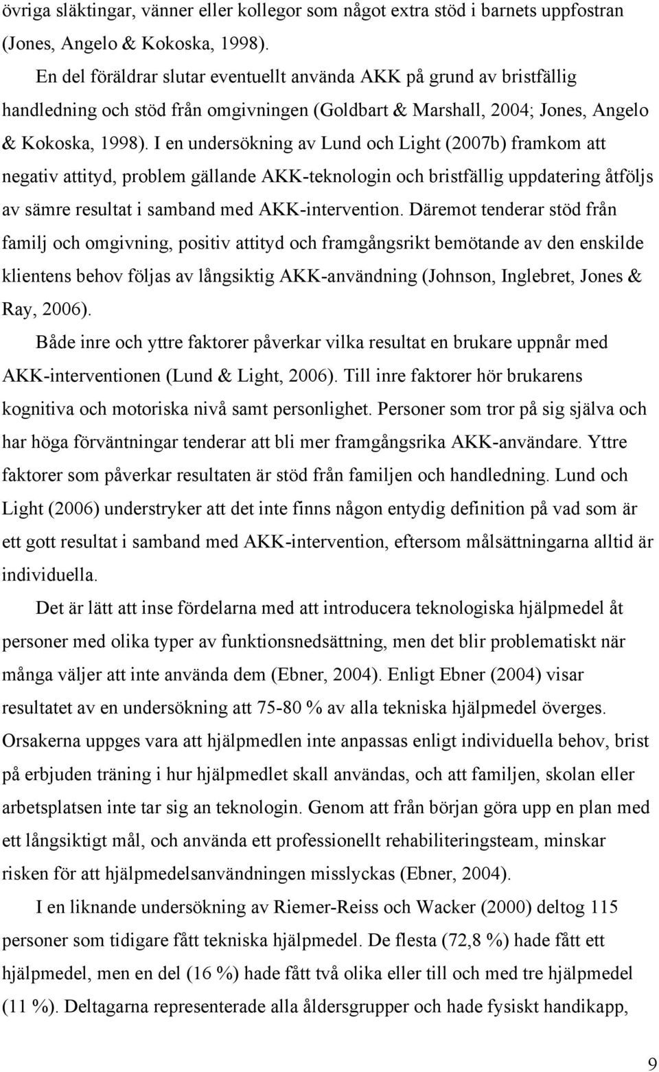 I en undersökning av Lund och Light (2007b) framkom att negativ attityd, problem gällande AKK-teknologin och bristfällig uppdatering åtföljs av sämre resultat i samband med AKK-intervention.