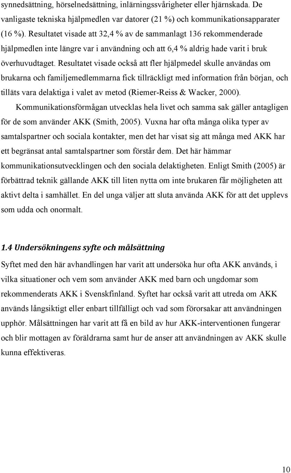 Resultatet visade också att fler hjälpmedel skulle användas om brukarna och familjemedlemmarna fick tillräckligt med information från början, och tilläts vara delaktiga i valet av metod (Riemer-Reiss