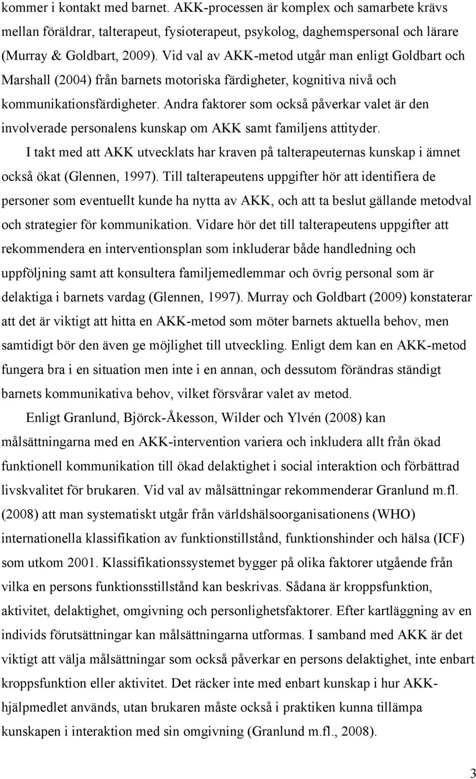 Andra faktorer som också påverkar valet är den involverade personalens kunskap om AKK samt familjens attityder.