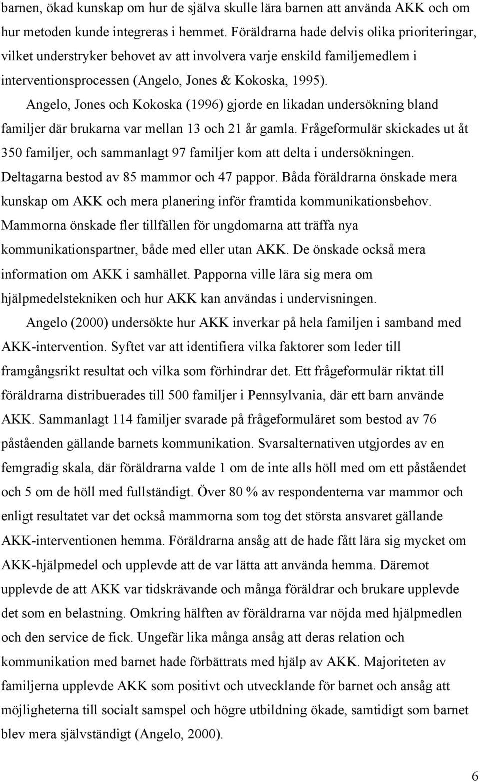 Angelo, Jones och Kokoska (1996) gjorde en likadan undersökning bland familjer där brukarna var mellan 13 och 21 år gamla.