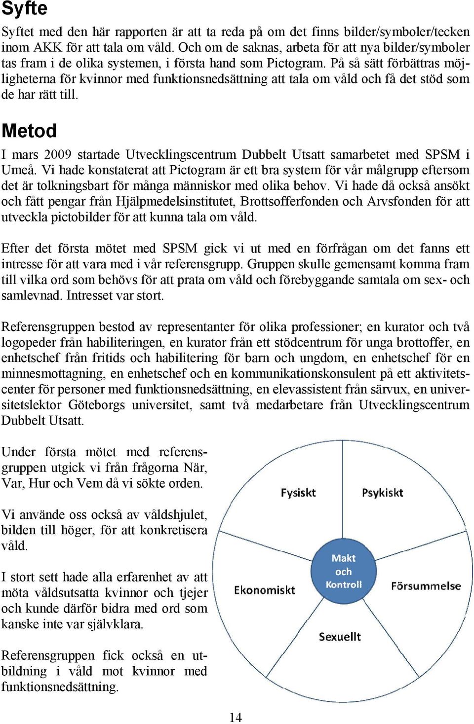 På så sätt förbättras möjligheterna för kvinnor med funktionsnedsättning att tala om våld och få det stöd som de har rätt till.