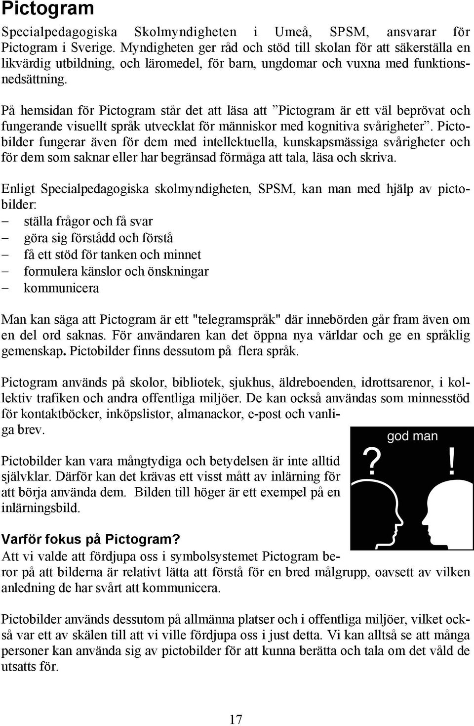 På hemsidan för Pictogram står det att läsa att Pictogram är ett väl beprövat och fungerande visuellt språk utvecklat för människor med kognitiva svårigheter.