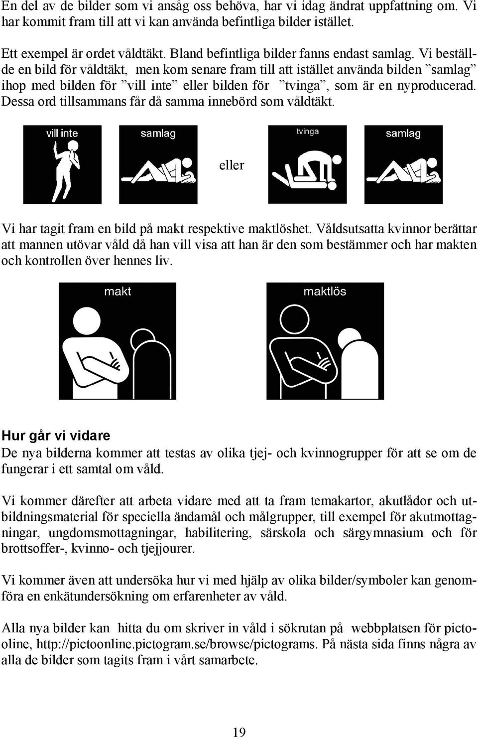 Vi beställde en bild för våldtäkt, men kom senare fram till att istället använda bilden samlag ihop med bilden för vill inte eller bilden för tvinga, som är en nyproducerad.