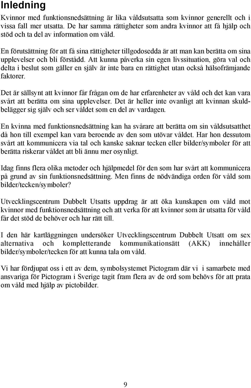 En förutsättning för att få sina rättigheter tillgodosedda är att man kan berätta om sina upplevelser och bli förstådd.