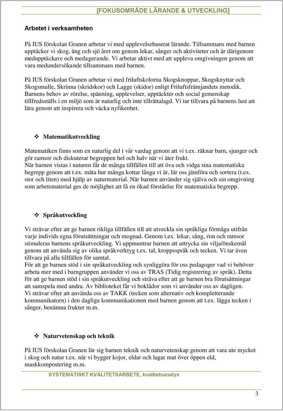 Vi arbetar aktivt med att uppleva omgivningen genom att vara medundersökande tillsammans med barnen.