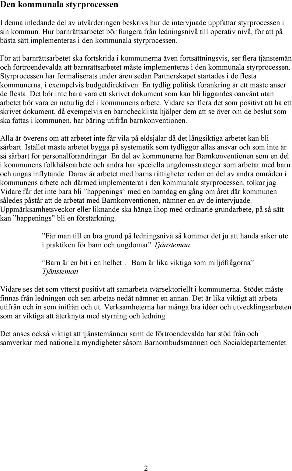 För att barnrättsarbetet ska fortskrida i kommunerna även fortsättningsvis, ser flera tjänstemän och förtroendevalda att barnrättsarbetet måste implementeras i den kommunala styrprocessen.