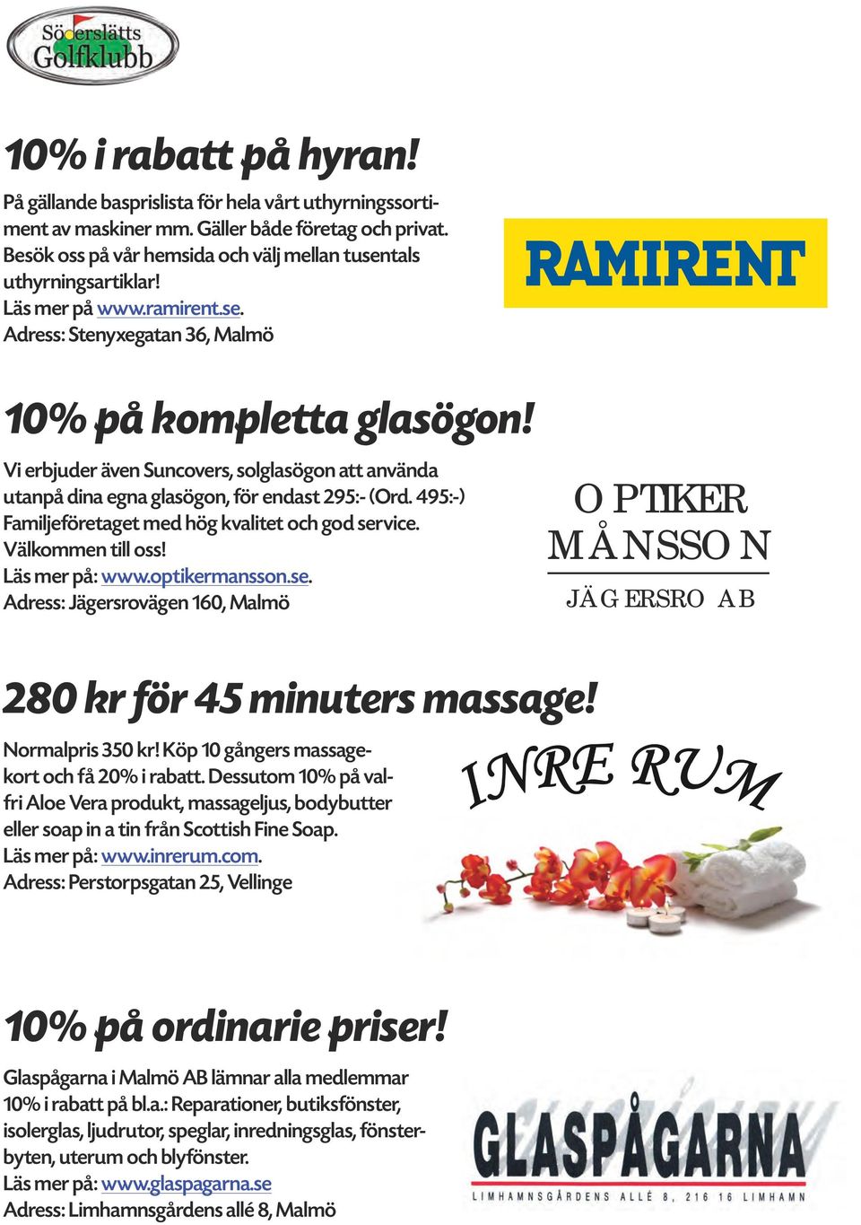 495:-) Familjeföretaget med hög kvalitet och god service. Välkommen till oss! Läs mer på: www.optikermansson.se. Adress: Jägersrovägen 160, Malmö OPTIKER MÅNSSON JÄGERSRO AB 280 kr för 45 minuters massage!