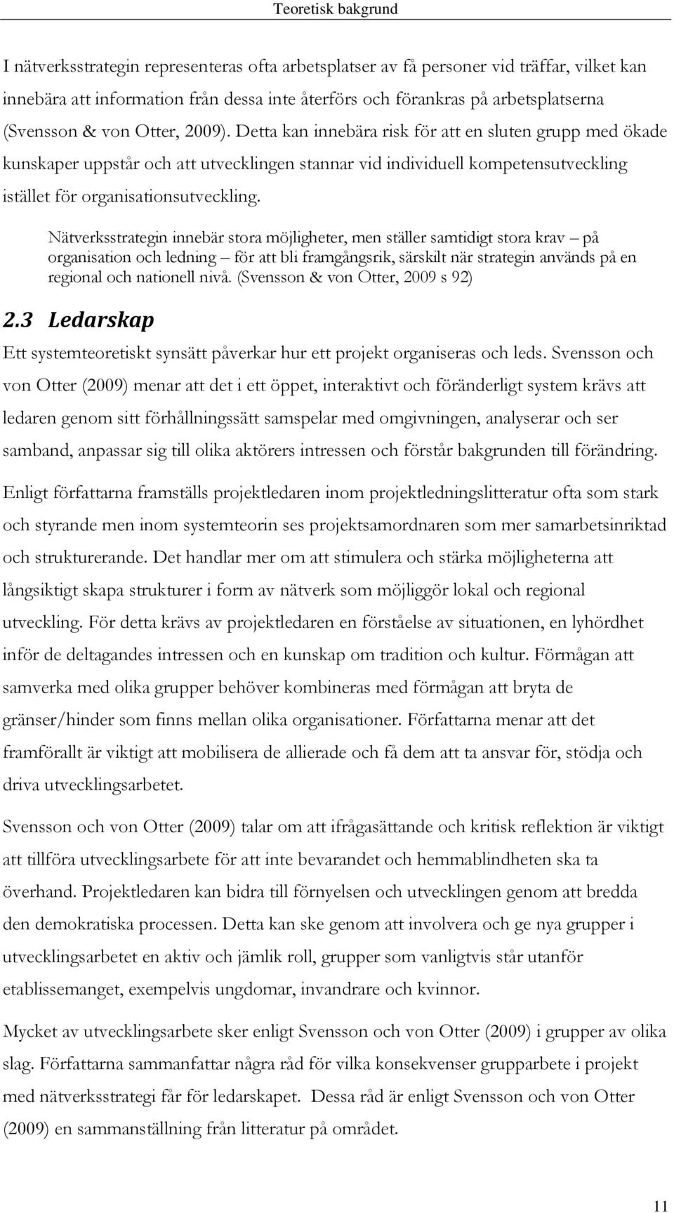 Detta kan innebära risk för att en sluten grupp med ökade kunskaper uppstår och att utvecklingen stannar vid individuell kompetensutveckling istället för organisationsutveckling.