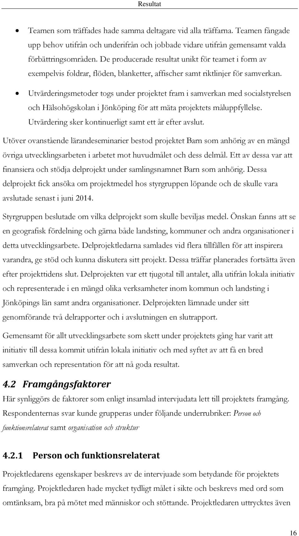 Utvärderingsmetoder togs under projektet fram i samverkan med socialstyrelsen och Hälsohögskolan i Jönköping för att mäta projektets måluppfyllelse.