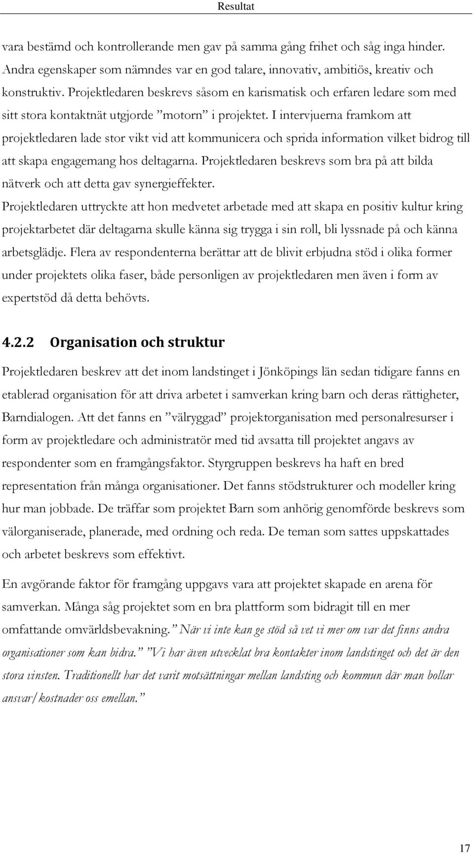 I intervjuerna framkom att projektledaren lade stor vikt vid att kommunicera och sprida information vilket bidrog till att skapa engagemang hos deltagarna.