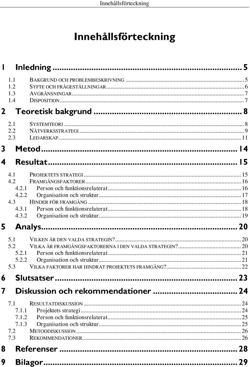 .. 16 4.2.2 Organisation och struktur... 17 4.3 HINDER FÖR FRAMGÅNG... 18 4.3.1 Person och funktionsrelaterat... 18 4.3.2 Organisation och struktur... 19 5 Analys... 20 5.